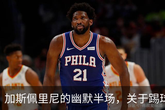 加斯佩里尼的幽默半场，关于踢球与拥抱的故事