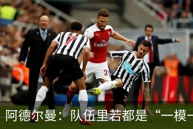 阿德尔曼：队伍里若都是“一模一样”，总得让人累！