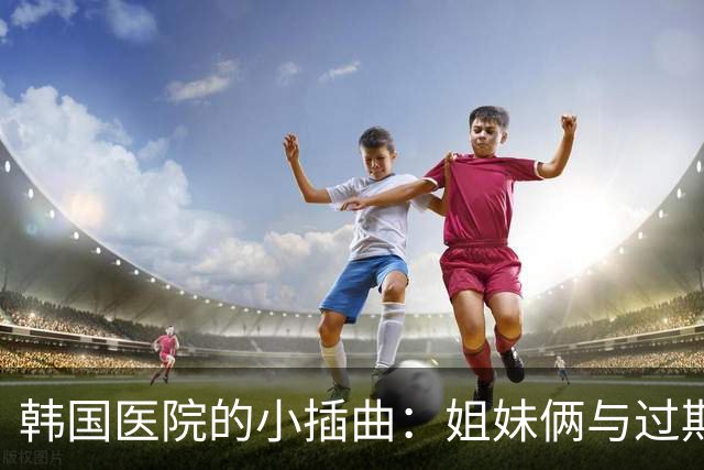 韩国医院的小插曲：姐妹俩与过期药品的对抗战